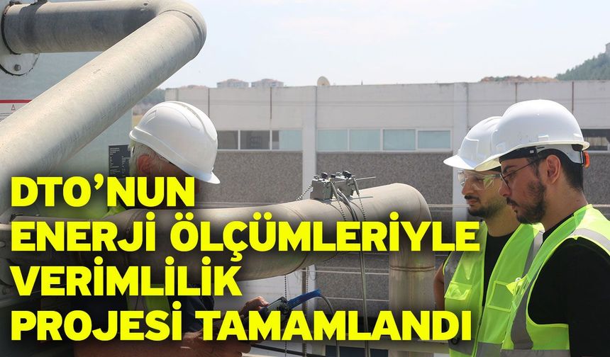 DTO’nun Enerji Ölçümleriyle Verimlilik Projesi Tamamlandı