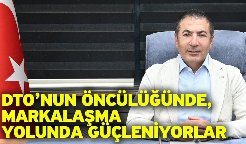 DTO’nun Öncülüğünde, Markalaşma Yolunda Güçleniyorlar