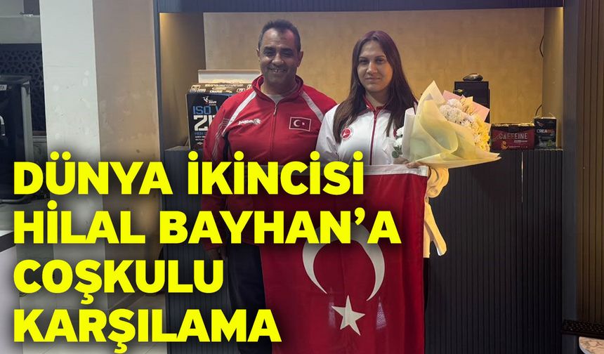 Dünya ikincisi Hilal Bayhan’a coşkulu karşılama