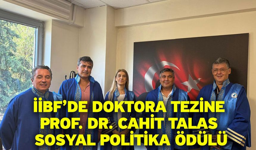 İİBF’de Doktora Tezine Prof. Dr. Cahit Talas Sosyal Politika Ödülü