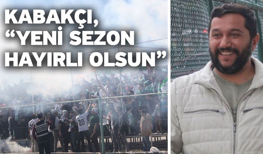 Kabakçı, “Yeni sezon hayırlı olsun”