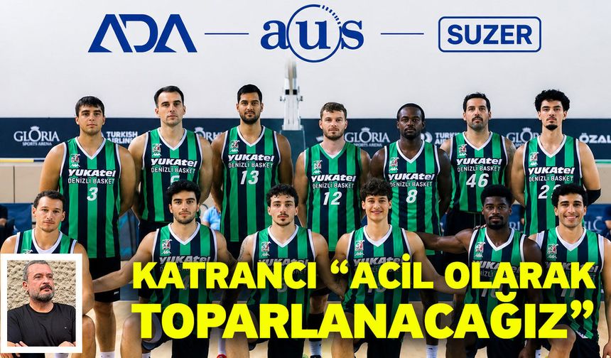 Katrancı “Acil olarak toparlanacağız”