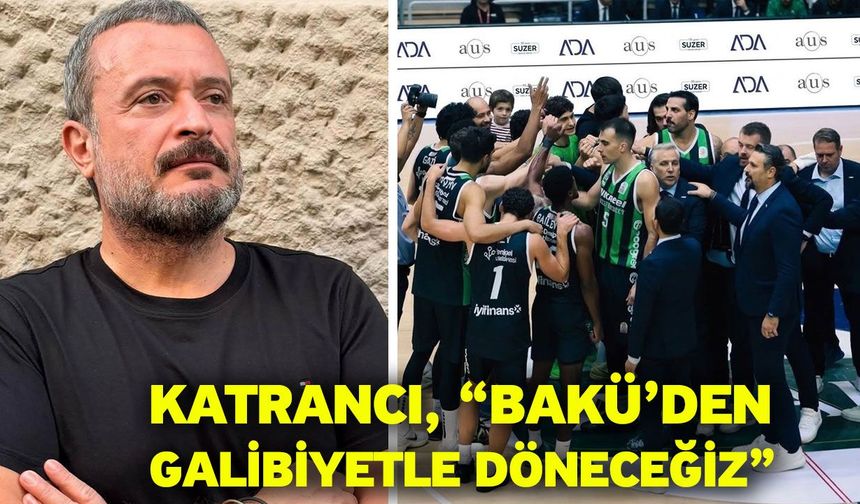 Katrancı, “Bakü’den galibiyetle döneceğiz”