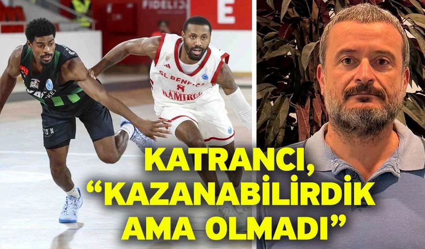 Katrancı, “Kazanabilirdik ama olmadı”