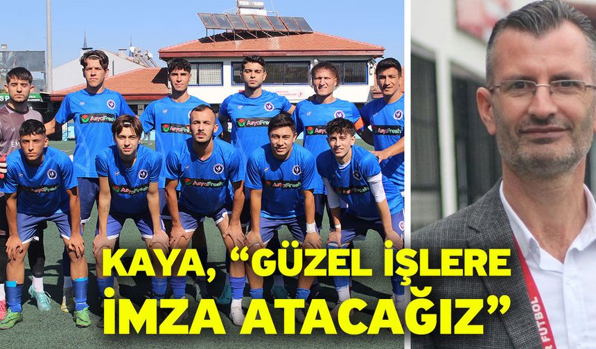 Kaya, “Güzel işlere imza atacağız”