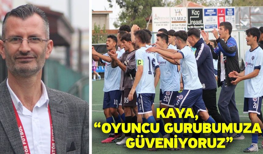 Kaya, “Oyuncu gurubumuza güveniyoruz”