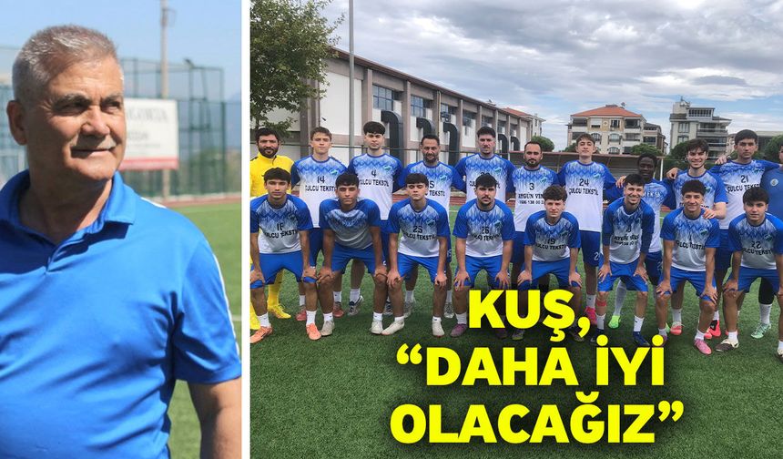 Kuş, “Daha iyi olacağız”