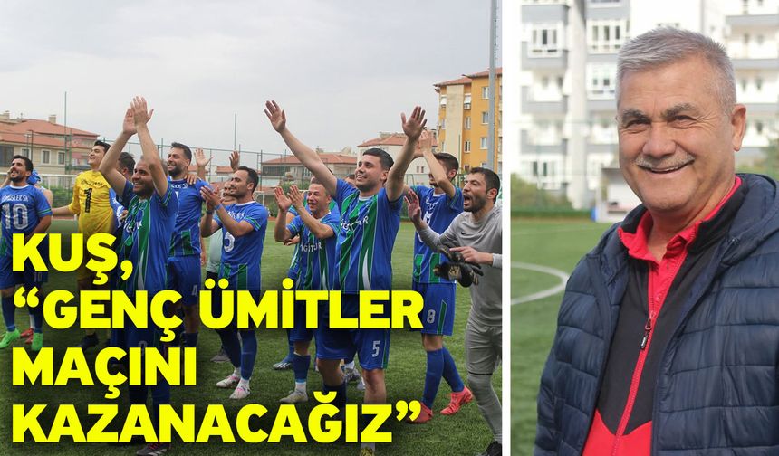 Kuş, “Genç Ümitler maçını kazanacağız”