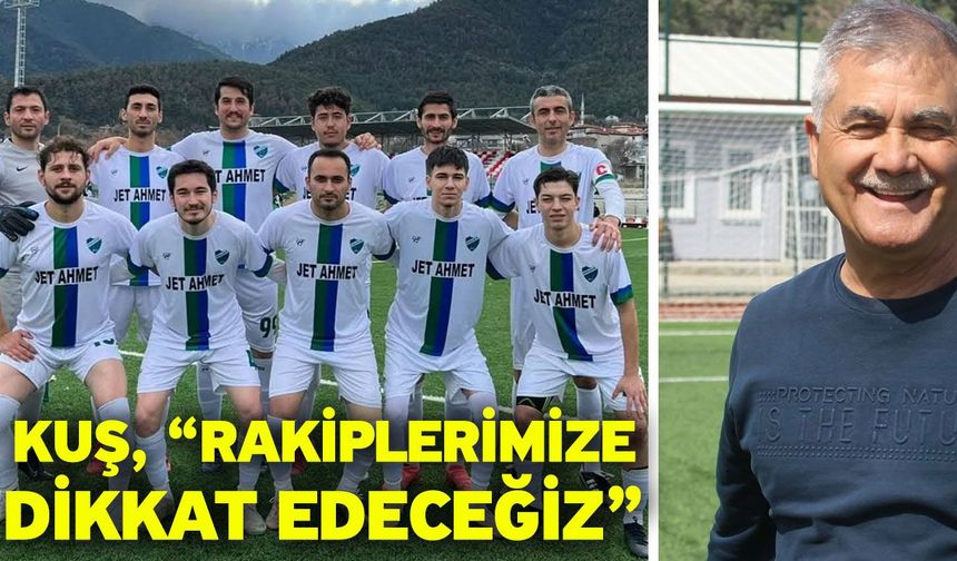 Kuş, “Rakiplerimize dikkat edeceğiz”