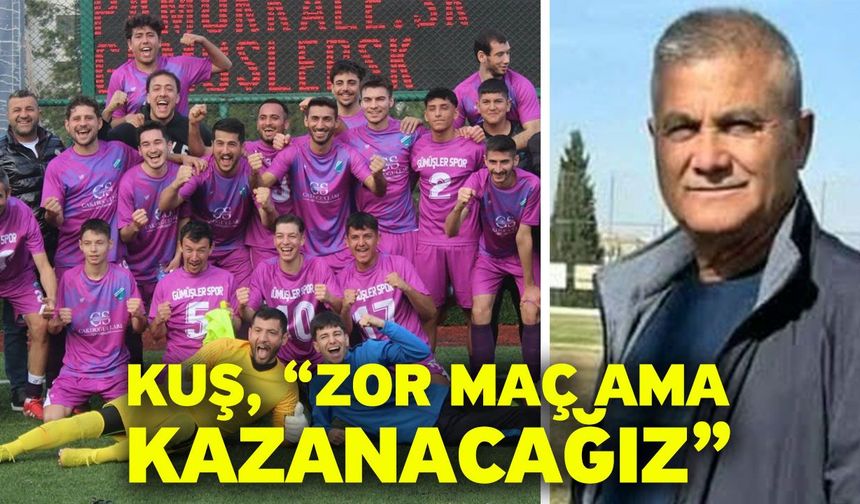 Kuş, “Zor maç ama kazanacağız”