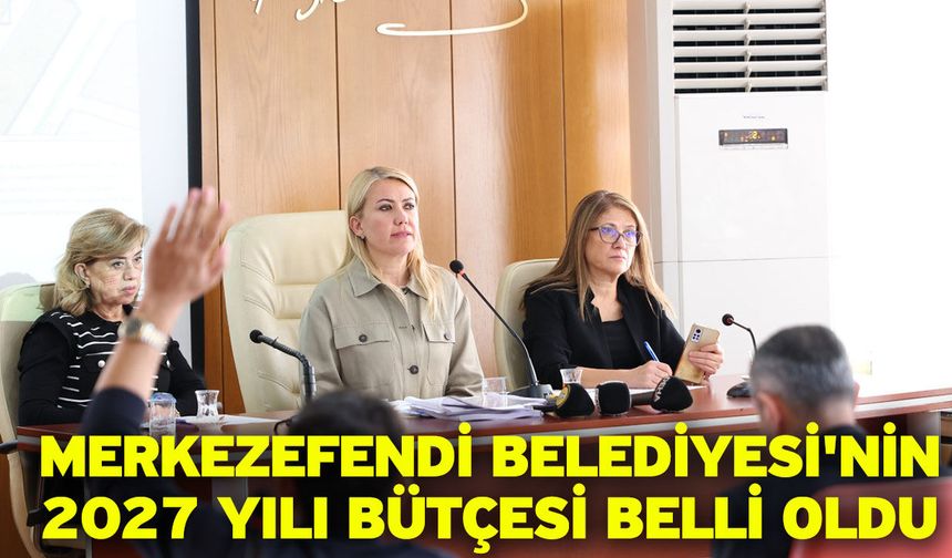 Merkezefendi Belediyesi'nin 2027 Yılı Bütçesi Belli Oldu