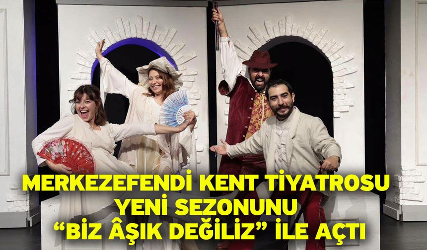 Merkezefendi Kent Tiyatrosu Yeni Sezonunu “Biz Âşık Değiliz” İle Açtı