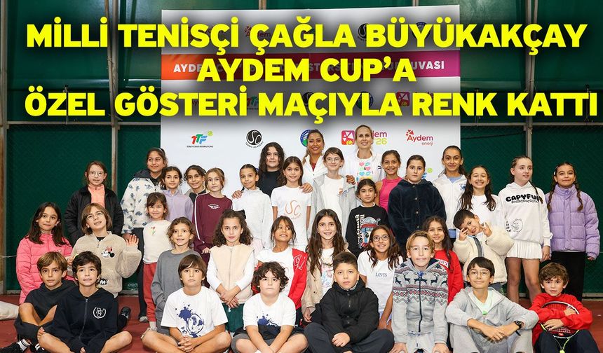 Milli Tenisçi Çağla Büyükakçay Aydem Cup’a Özel Gösteri Maçıyla Renk Kattı
