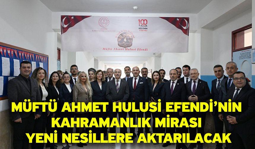 Müftü Ahmet Hulusi Efendi’nin Kahramanlık Mirası Yeni Nesillere Aktarılacak