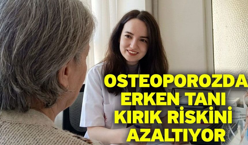 Osteoporozda erken tanı kırık riskini azaltıyor