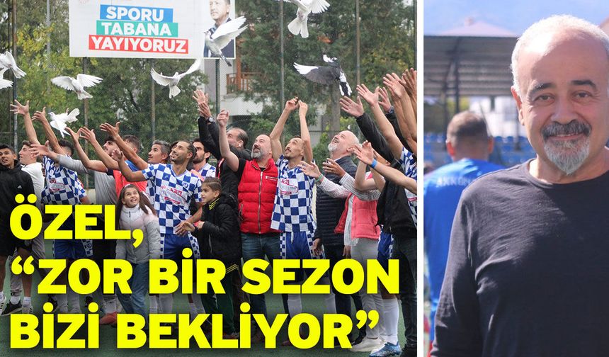 Özel, “Zor bir sezon bizi bekliyor”