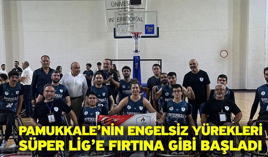 Pamukkale’nin Engelsiz Yürekleri Süper Lig’e Fırtına Gibi Başladı