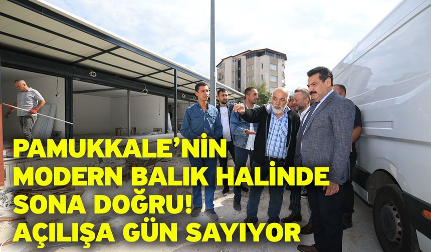 Pamukkale’nin modern balık halinde sona doğru! Açılışa gün sayıyor