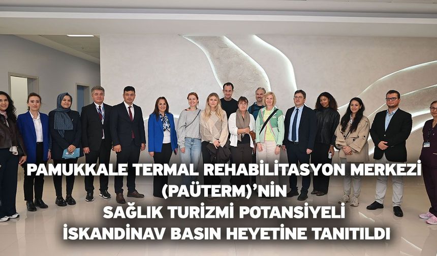 Pamukkale Termal Rehabilitasyon Merkezi (PAÜTERM)’nin Sağlık Turizmi Potansiyeli İskandinav Basın Heyetine Tanıtıldı