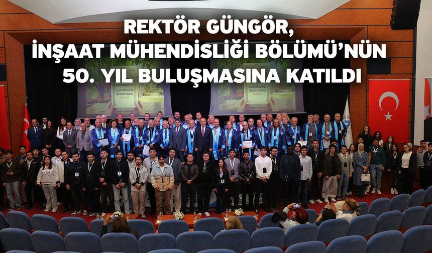 Rektör Güngör, İnşaat Mühendisliği Bölümü’nün 50. Yıl Buluşmasına Katıldı