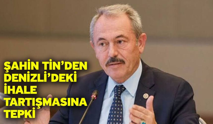 Şahin Tin’den Denizli’deki İhale Tartışmasına Tepki
