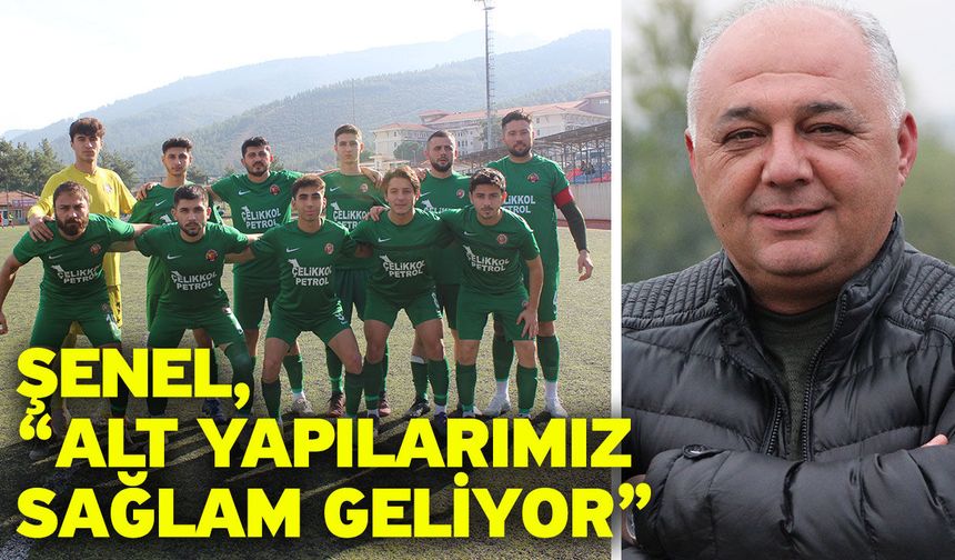 Şenel, “Alt yapılarımız sağlam geliyor”