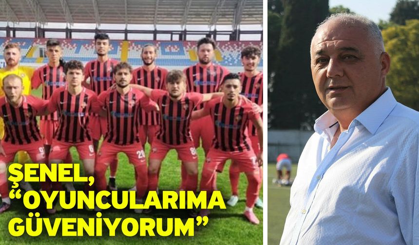 Şenel, “Oyuncularıma güveniyorum”