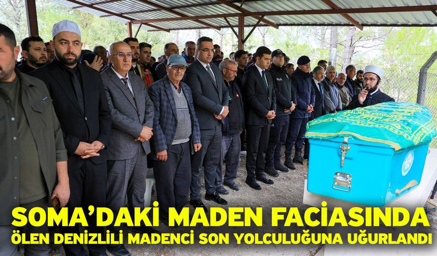 Soma’daki maden faciasında ölen Denizlili madenci son yolculuğuna uğurlandı