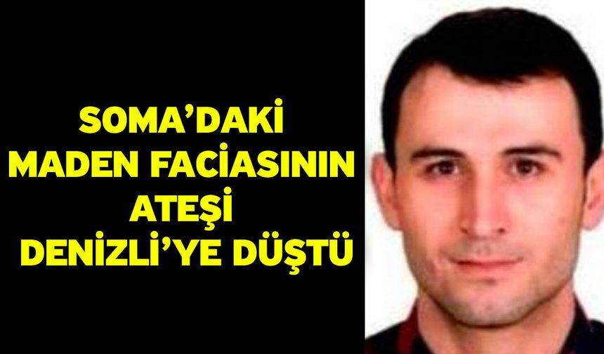 Soma’daki maden faciasının ateşi Denizli’ye düştü