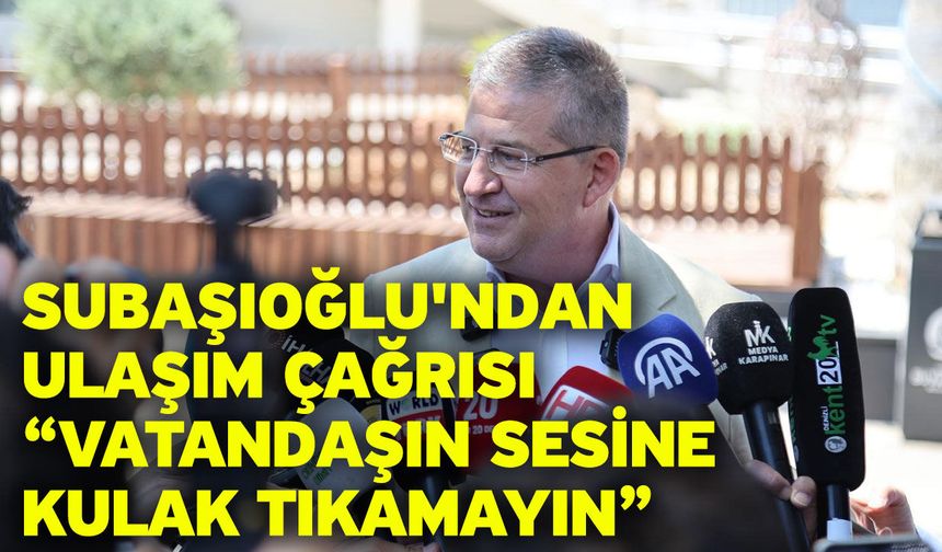 Subaşıoğlu'ndan ulaşım çağrısı “Vatandaşın sesine kulak tıkamayın”