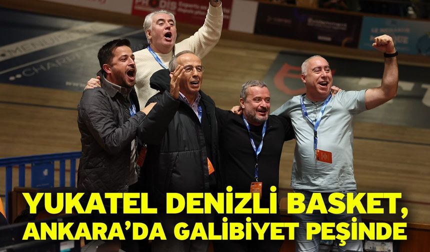 Yukatel Denizli Basket, Ankara’da Galibiyet Peşinde