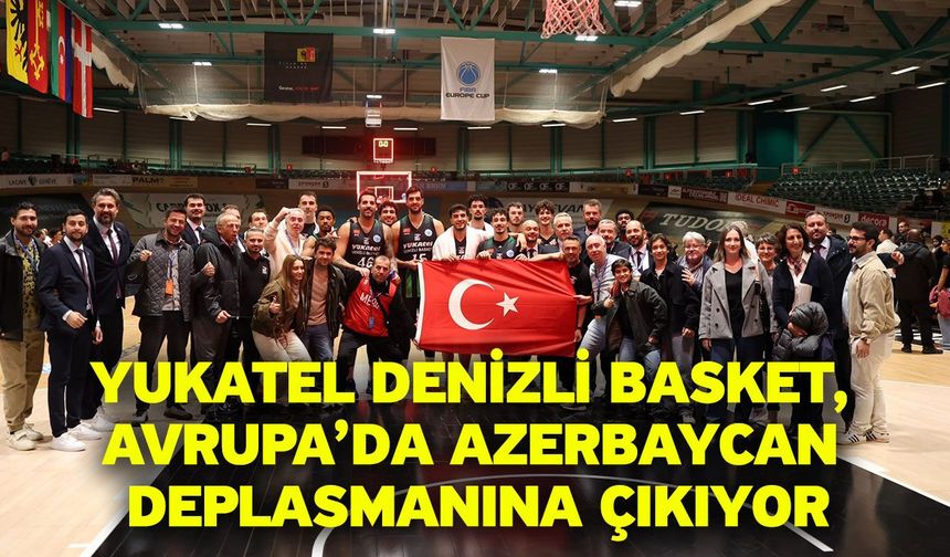 Yukatel Denizli Basket, Avrupa’da Azerbaycan Deplasmanına Çıkıyor