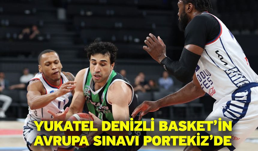 Yukatel Denizli Basket’in Avrupa Sınavı Portekiz’de