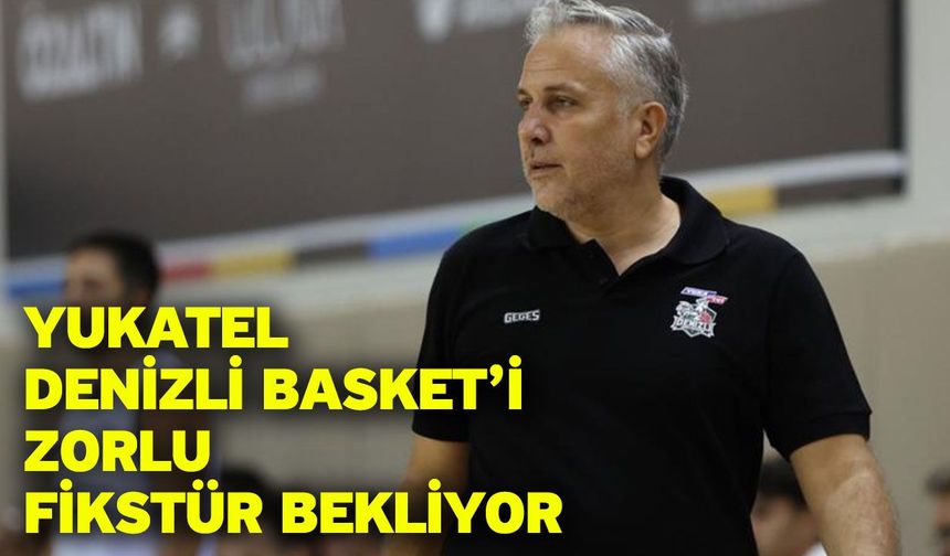 Yukatel Denizli Basket’i Zorlu Fikstür Bekliyor