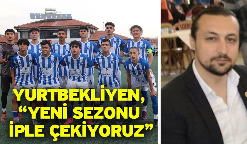 Yurtbekliyen, “Yeni sezonu iple çekiyoruz”