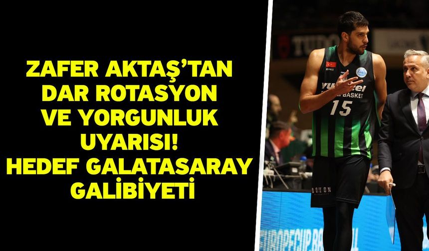 Zafer Aktaş’tan Dar Rotasyon ve Yorgunluk Uyarısı! Hedef Galatasaray Galibiyeti