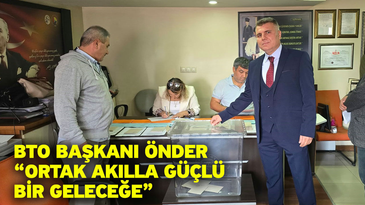 BTO Başkanı Önder “Ortak akılla güçlü bir geleceğe”