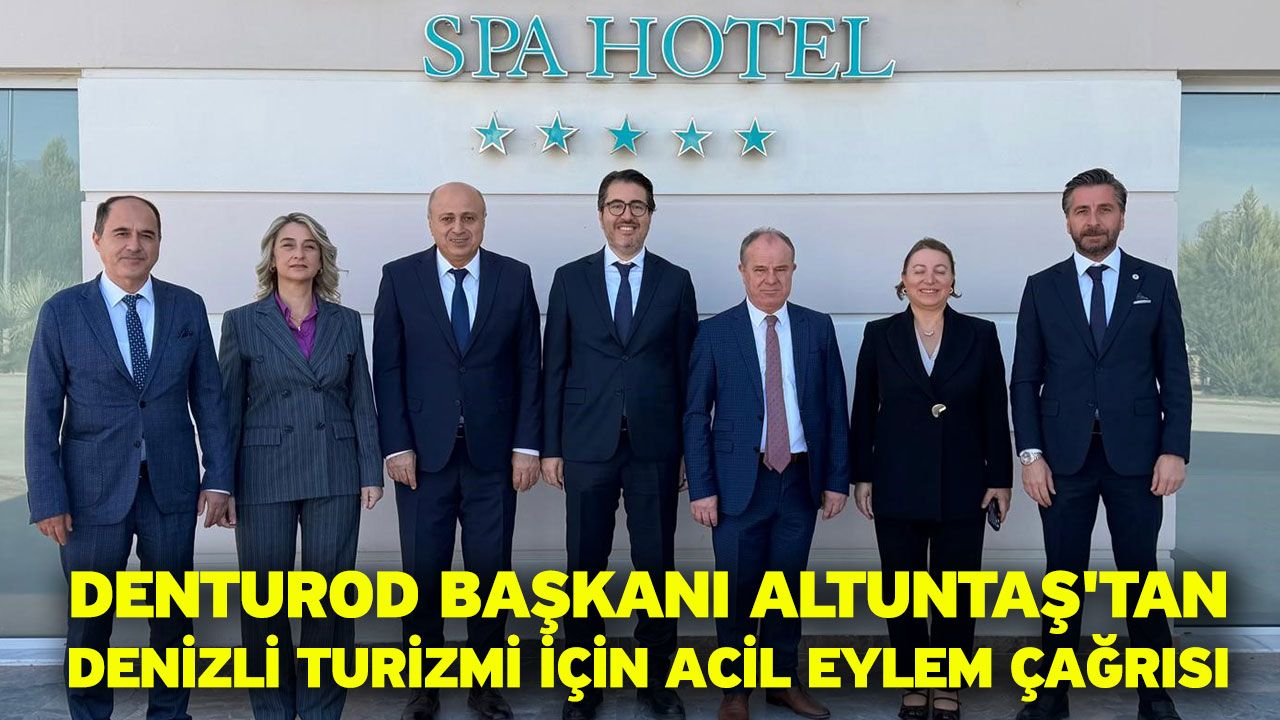 DENTUROD Başkanı Altuntaş'tan Denizli turizmi için acil eylem çağrısı