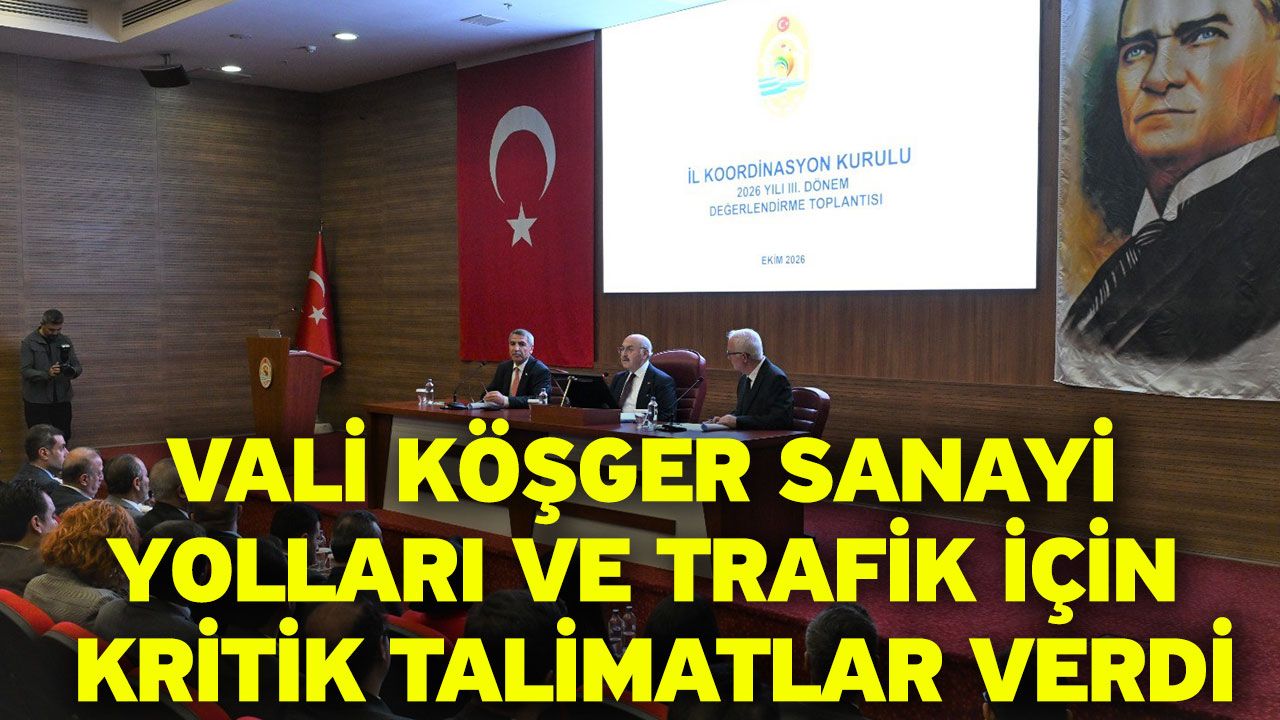 Vali Köşger sanayi yolları ve trafik için kritik talimatlar verdi
